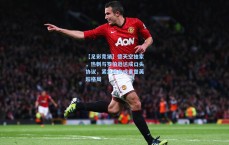 【足彩竞猜】德天空独家，热刺与罗伯逊达成口头协议，紧急转会或重塑英超格局