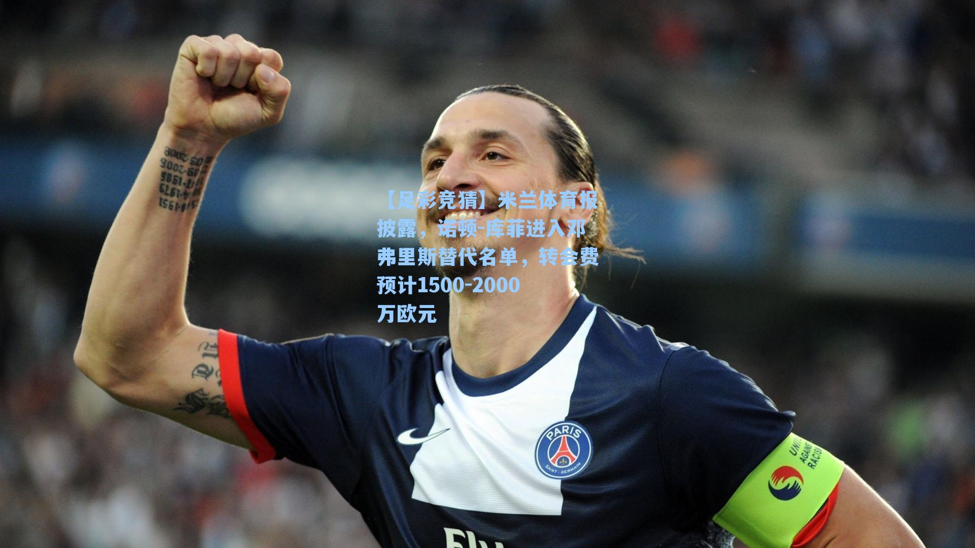 米兰体育报披露,诺顿-库菲进入邓弗里斯替代名单,转会费预计1500-2000万欧元