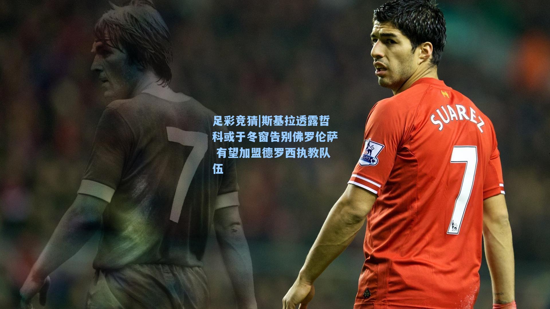 斯基拉透露哲科或于冬窗告别佛罗伦萨 有望加盟德罗西执教队伍