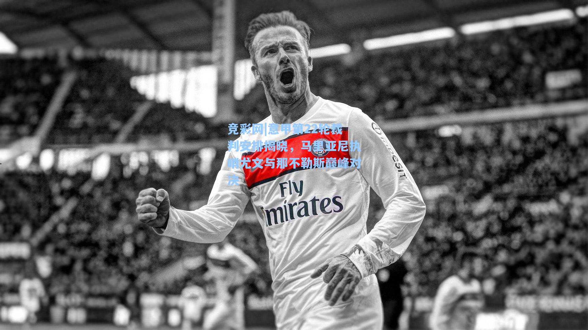 意甲第22轮裁判安排揭晓，马里亚尼执哨尤文与那不勒斯巅峰对决