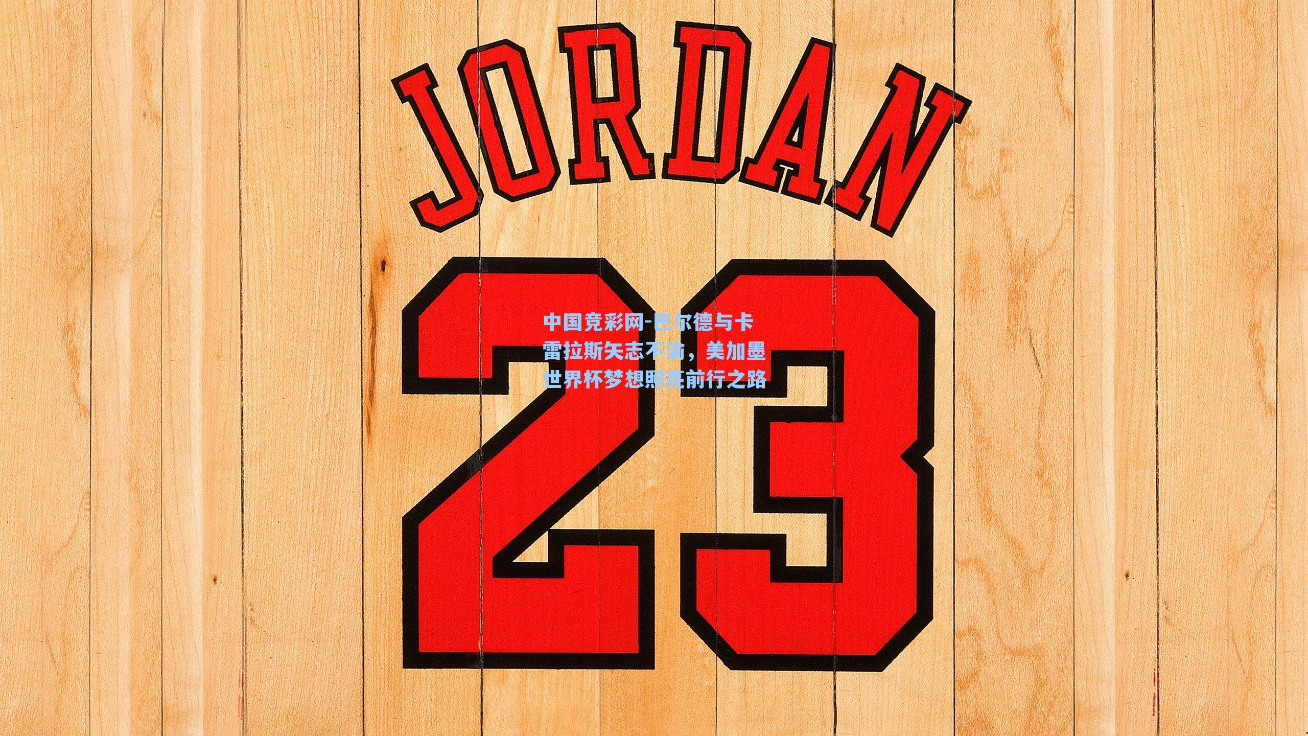 巴尔德与卡雷拉斯矢志不渝,美加墨世界杯梦想照亮前行之路