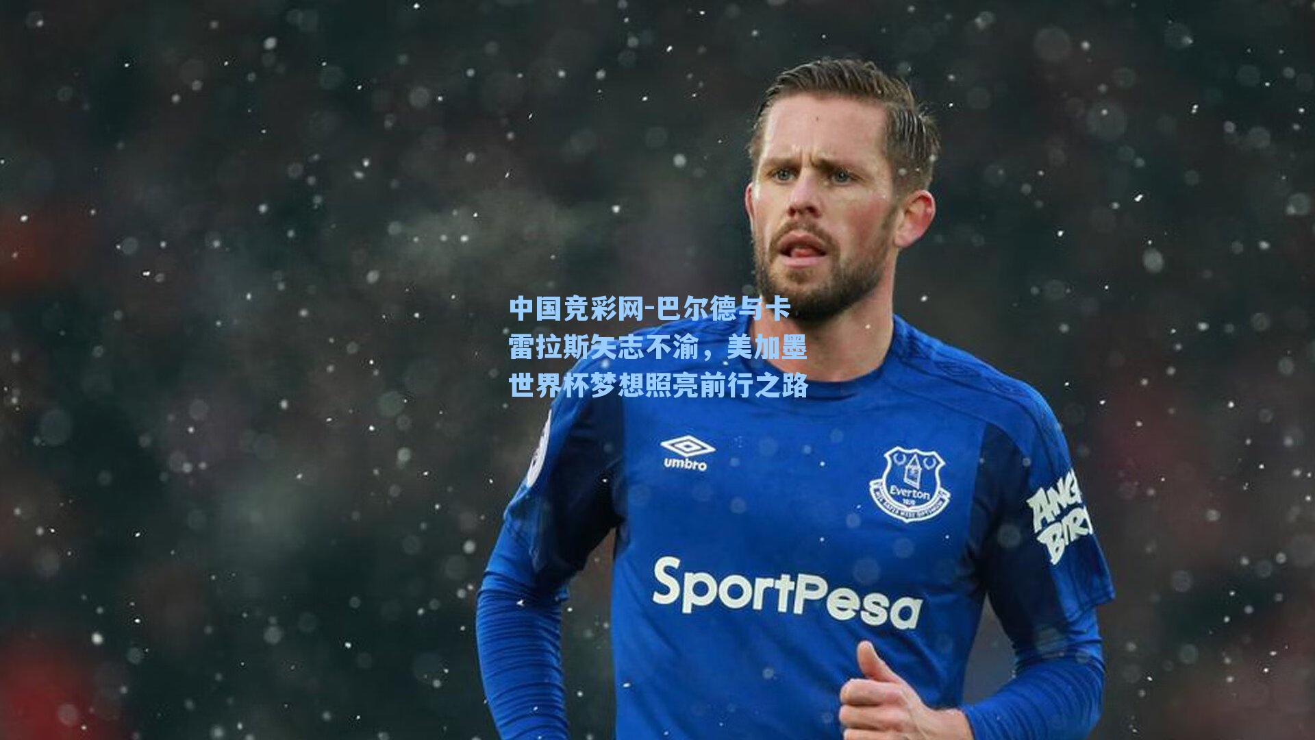 巴尔德与卡雷拉斯矢志不渝,美加墨世界杯梦想照亮前行之路