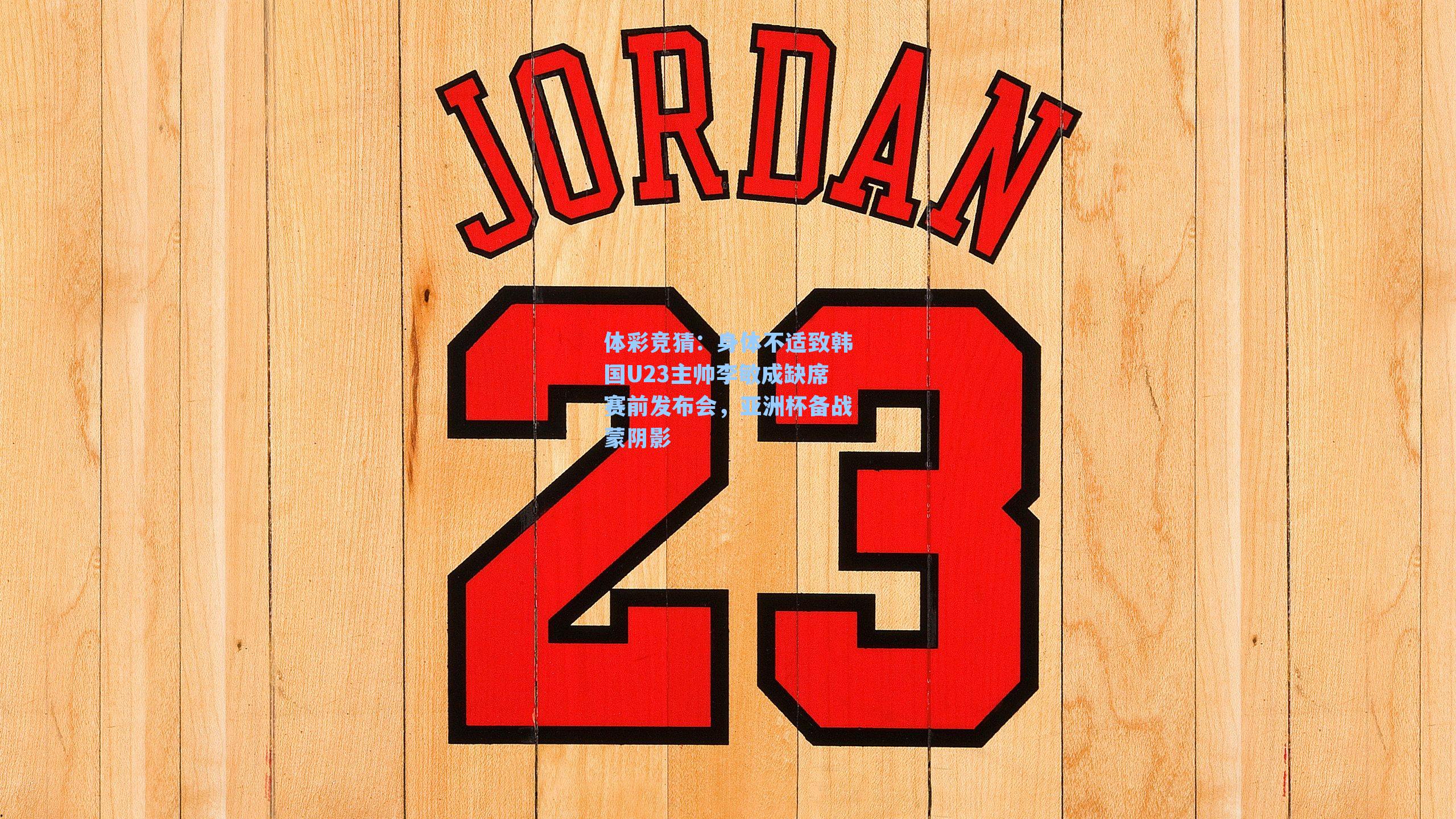 身体不适致韩国U23主帅李敏成缺席赛前发布会，亚洲杯备战蒙阴影