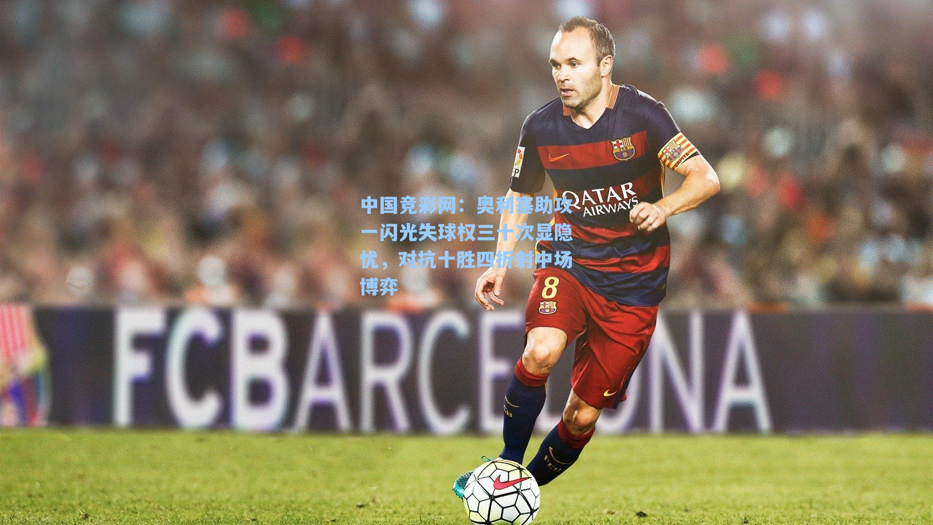 奥利塞助攻一闪光失球权三十次显隐忧，对抗十胜四折射中场博弈