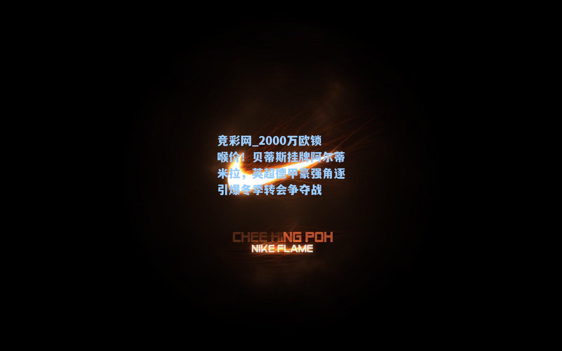 2000万欧锁喉价!贝蒂斯挂牌阿尔蒂米拉,英超德甲豪强角逐引爆冬季转会争夺战