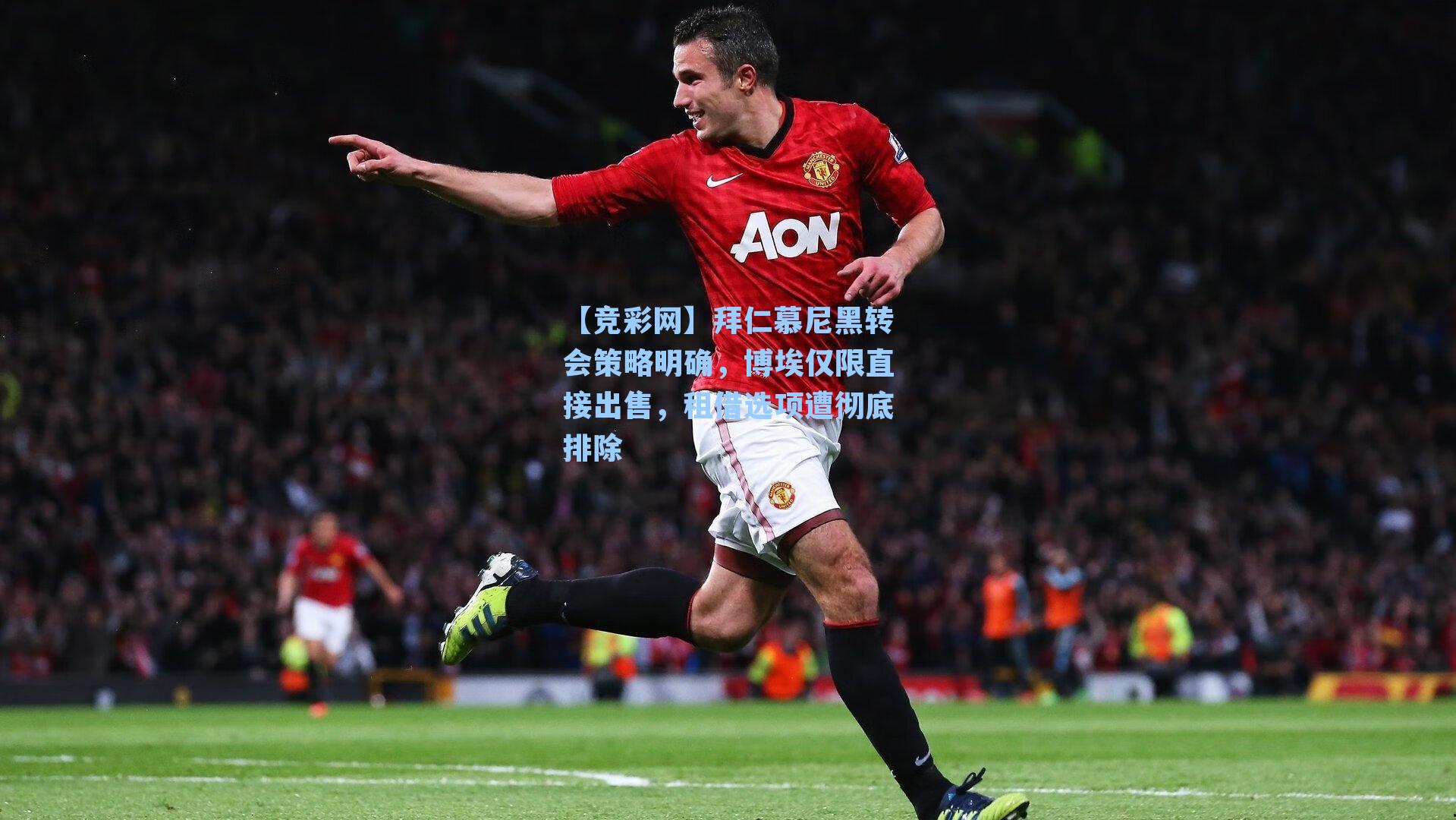 拜仁慕尼黑转会策略明确，博埃仅限直接出售，租借选项遭彻底排除