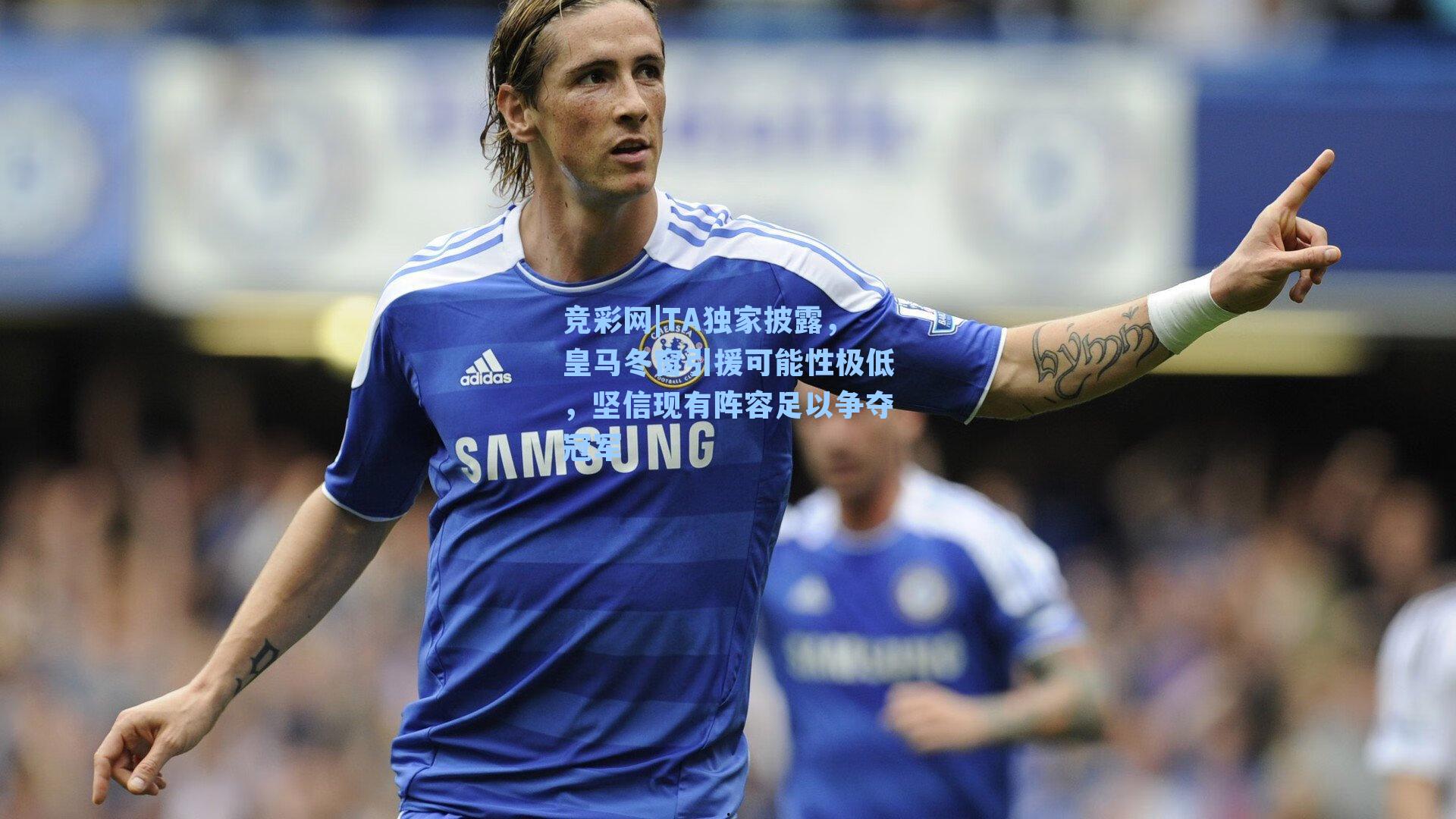 TA独家披露，皇马冬窗引援可能性极低，坚信现有阵容足以争夺冠军