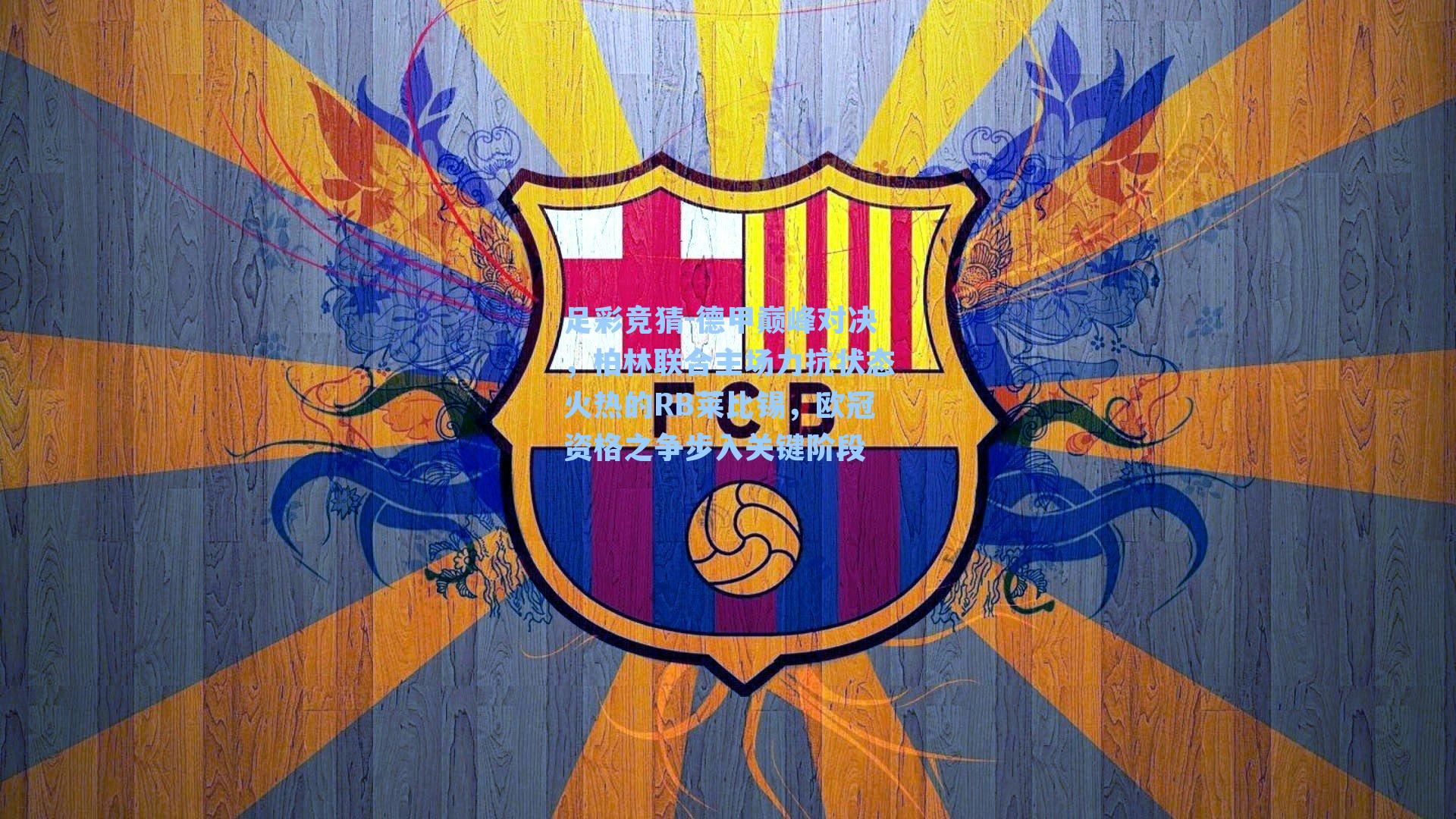 德甲巅峰对决，柏林联合主场力抗状态火热的RB莱比锡，欧冠资格之争步入关键阶段