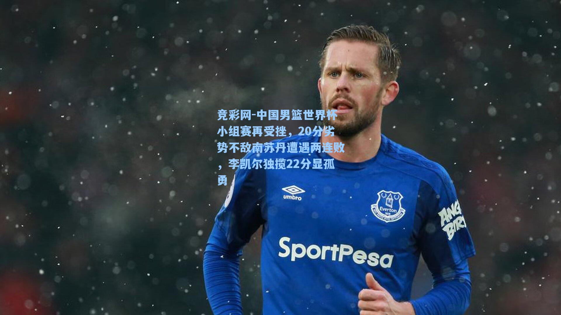 中国男篮世界杯小组赛再受挫，20分劣势不敌南苏丹遭遇两连败，李凯尔独揽22分显孤勇